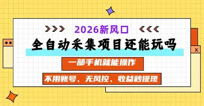 全自动采集项目还能玩吗？2026实测新风口 一部手机就能操作-云启智联