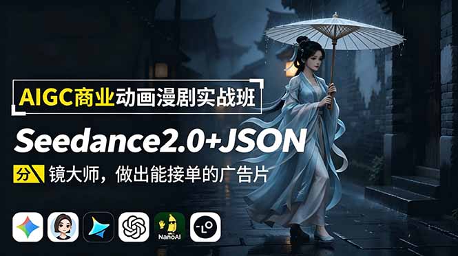 AIGC商业动画漫剧实战班-更新：Seedance2.0+JSON分镜大师，做出能接单的广告片-云启智联