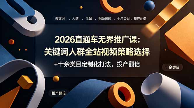 2026直通车无界推广课：关键词人群全站视频策略选择+十余类目定制化打法，投产翻倍-云启智联