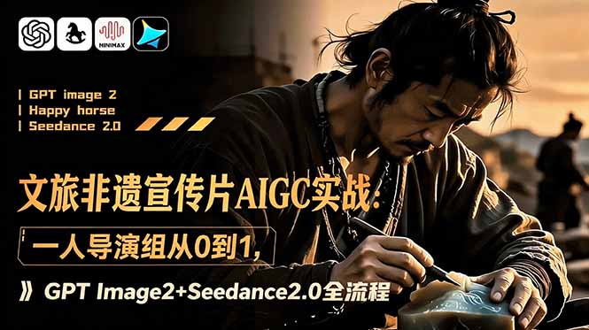 文旅非遗宣传片AIGC实战：一人导演组从0到1，GPT Image2+Seedance2.0全流程-云启智联