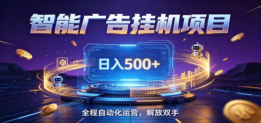 全自动广告挂机副业 日入500+，零门槛24小时无人值守被动创收项目-云启智联