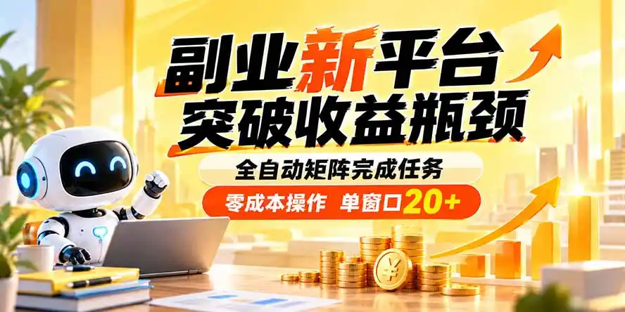 副业新平台，突破收益瓶颈 全自动矩阵完成任务 零成本操作，单窗口20+-云启智联