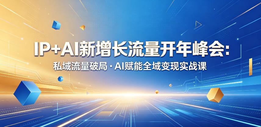 IP+AI新增长流量开年峰会：私域流量破局・AI赋能全域变现实战课-云启智联