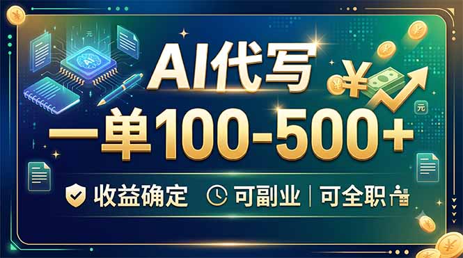 AI代写，一单100-500+，收益确定，可副业可全职-云启智联