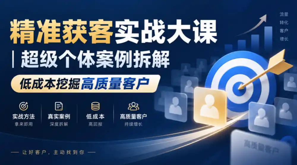精准获客实战大课|超级个体案例拆解,低成本挖掘高质量客户-云启智联