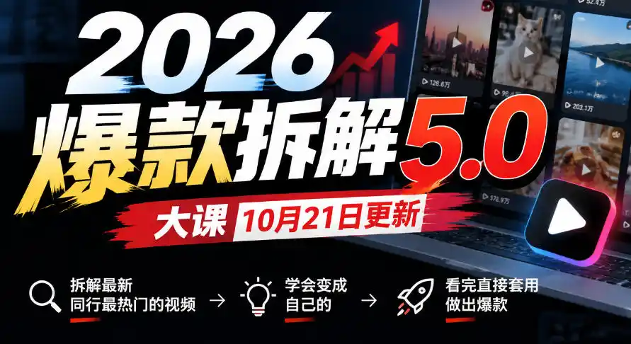 2026爆款拆解5.0大课10月21更新,拆解最新同行最热门的视频,学会变成自己的,看完直接套用做出爆款-云启智联