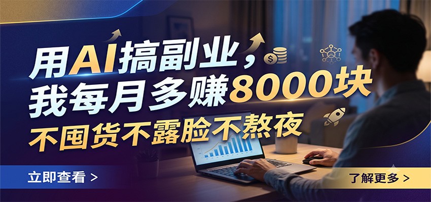 用AI搞副业，我每月多赚8000块，不囤货不露脸不熬夜-云启智联