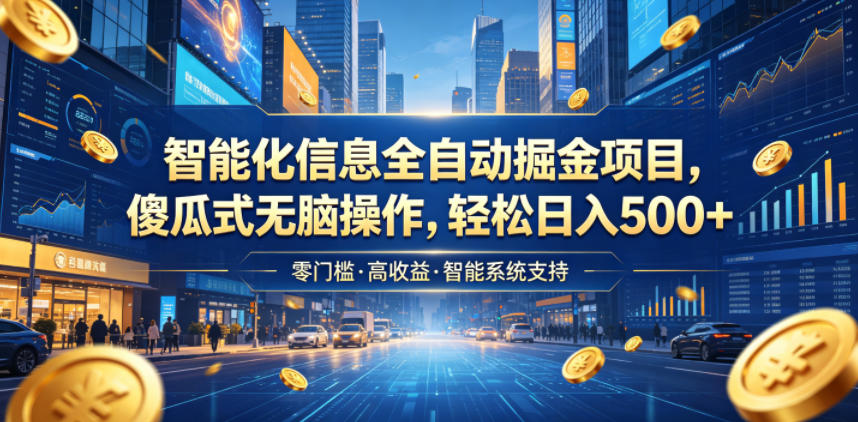 智能化信息全自动掘金项目，傻瓜式无脑操作，轻松日入500+【揭秘】-云启智联