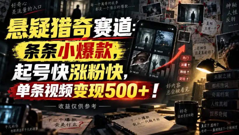 悬疑猎奇赛道：条条小爆款，起号快涨粉快，单条视频变现500+！收益仅供参考-云启智联