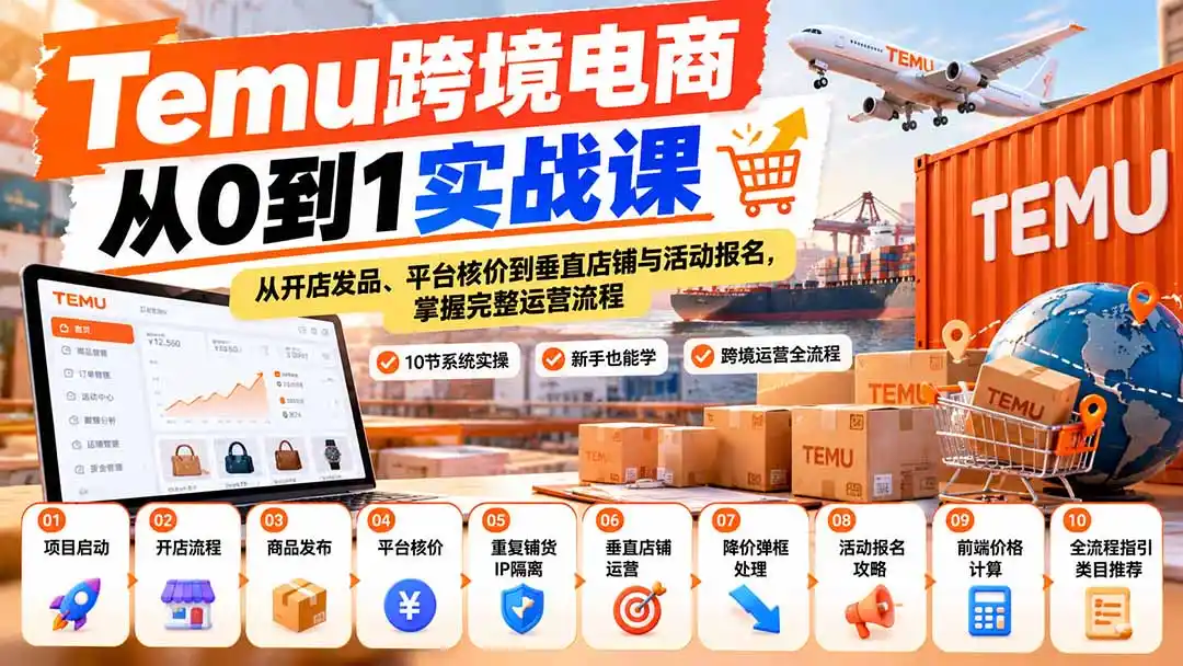 【无水印】Temu跨境电商从0到1实战课:从开店发品、平台核价到垂直店铺与活动报名,掌握完整运营流程-云启智联