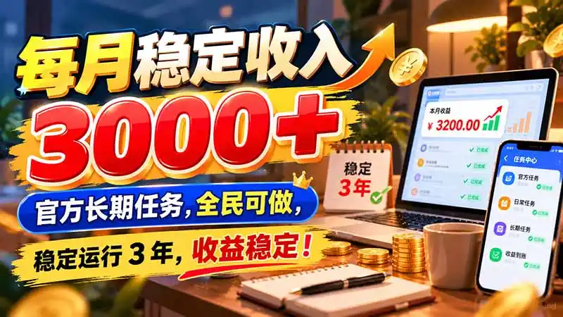 每月稳定收入 3000+ 官方长期任务,全民可做, 稳定运行 3 年,收益稳定!-云启智联