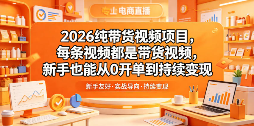 2026纯带货视频项目,每条视频都是带货视频,新手也能从0开单到持续变现-云启智联