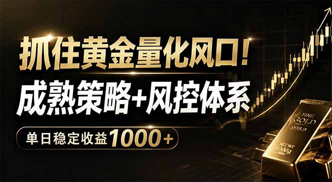 抓住黄金量化风口！成熟策略+风控体系，单日稳定收益1000+-云启智联