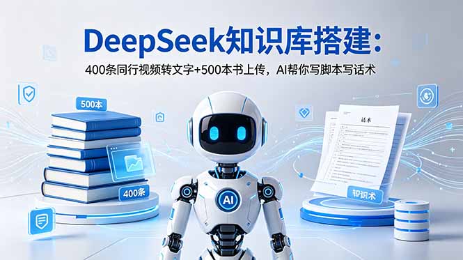 DeepSeek知识库搭建：400条同行视频转文字+500本书上传，AI帮你写脚本写话术-云启智联