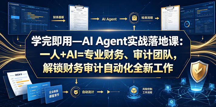 学完即用—AI Agent实战落地课：一人+AI=专业财务、审计团队，解锁财务审计自动化全新工作模式-云启智联