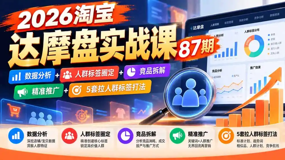 2026淘宝达摩盘实战课87期:数据分析+人群标签圈定+竞品拆解+精准推广+5套拉人群标签打法-云启智联