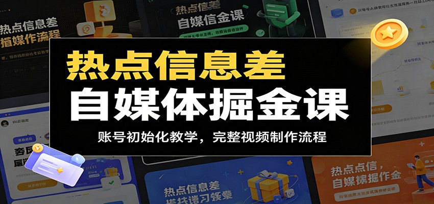 热点信息差自媒体掘金课：账号初始化教学，完整视频制作流程-云启智联