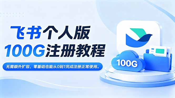 飞书个人版100G注册教程,无需额外扩容，零基础也能从0到1完成注册正常使用。-云启智联