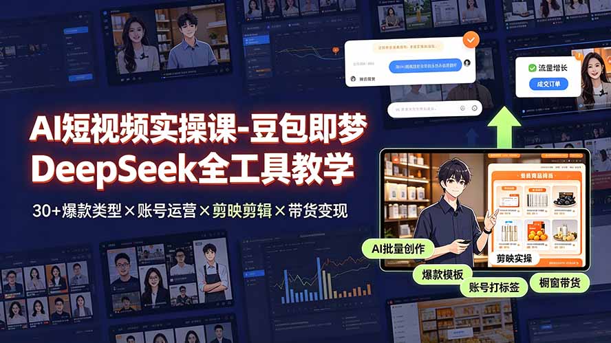AI短视频实操课-豆包即梦DeepSeek全工具教学 | 30+爆款类型×账号运营×剪映剪辑×带货变现。-云启智联