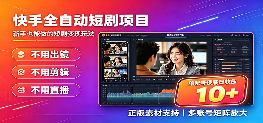 快手短剧AI全自动剪辑推广变现项目，单账号日收益保底10+-云启智联