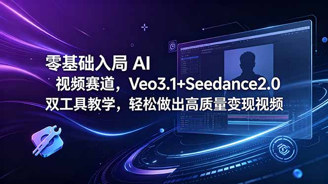 零基础入局 AI 视频赛道，Veo3.1+Seedance2.0 双工具教学，轻松做出高质量变现视频-云启智联