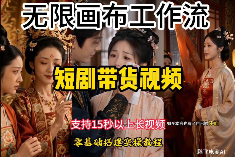 无限画布工作流制作短剧带货视频支持制作15秒以上视频，实操搭建教学，看完教程小白也能轻松搭建-云启智联