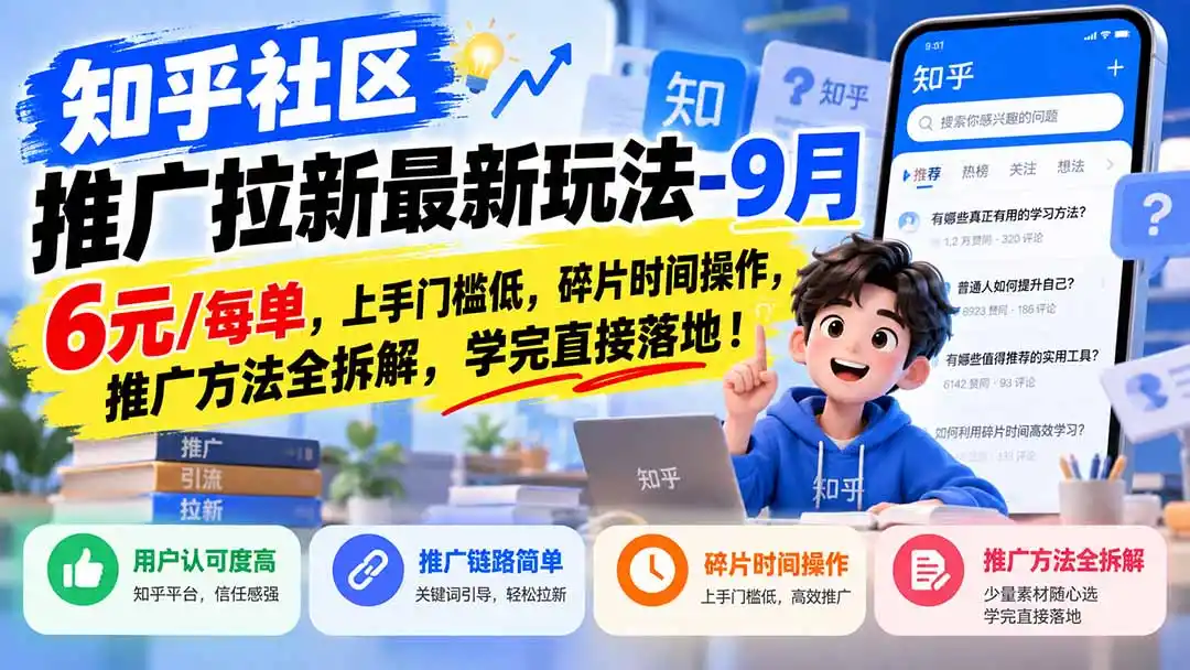 知乎社区推广拉新最新玩法-9月：6元/每单，上手门槛低，碎片时间操作，推广方法全拆解，学完直接落地！-云启智联
