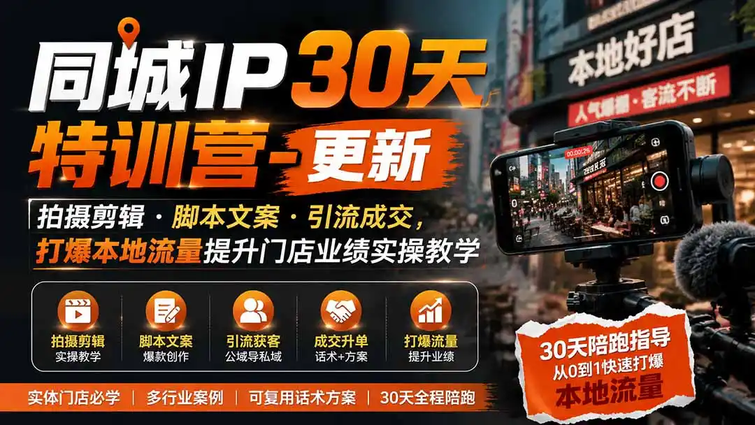 同城IP30天特训营-更新｜拍摄剪辑+脚本文案+引流成交，打爆本地流量提升门店业绩实操教学-云启智联