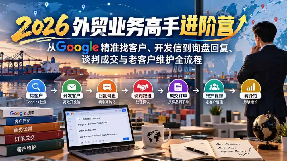 2026外贸业务高手进阶营：从Google精准找客户、开发信到询盘回复、谈判成交与老客户维护全流程-云启智联