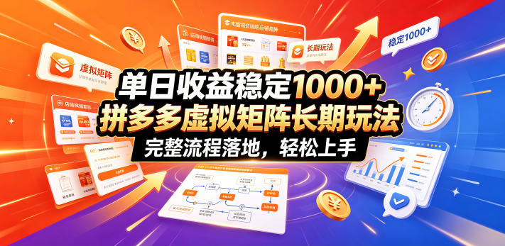 单日收益稳定1000+，拼多多虚拟矩阵长期玩法，完整流程落地，轻松上手【揭秘】-云启智联