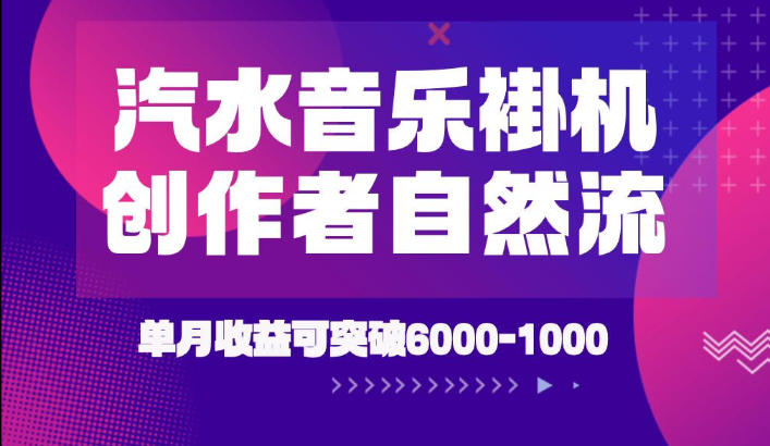 汽水音乐挂G项目，独家新技术新玩法，创作者激励自然流，轻松月创6k-1W【揭秘】-云启智联
