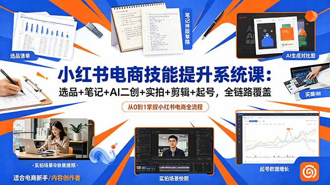 小红书电商技能提升系统课：选品+笔记+AI二创+实拍+剪辑+起号，全链路覆盖-云启智联