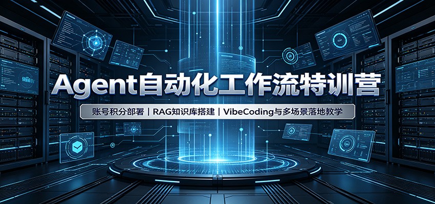 Agent自动化工作流特训营：账号积分部署，RAG知识库搭建，VibeCoding与多场景落地教学-云启智联