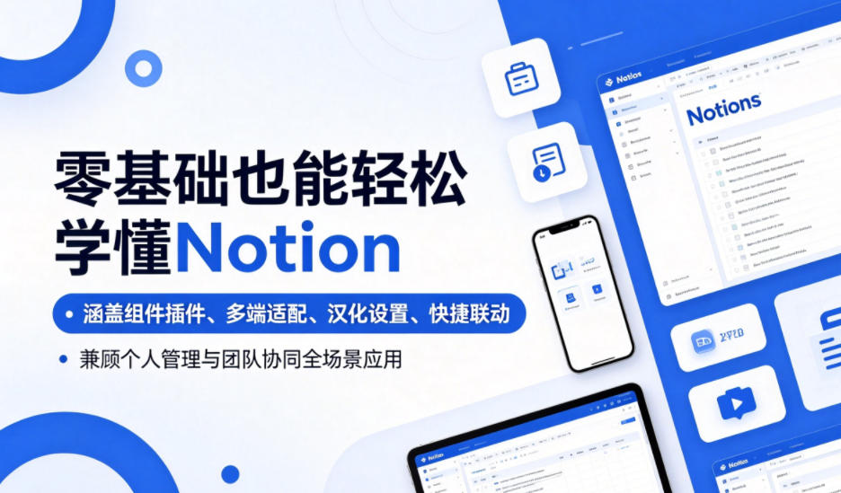 零基础也能轻松学懂Notion，涵盖组件插件、多端适配、汉化设置、快捷联动，兼顾个人管理与团队协同全场景应用-云启智联