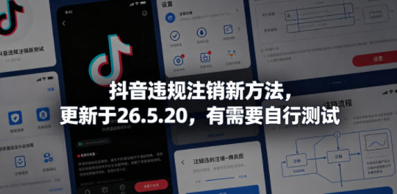 抖音违规注销新方法，更新于26.5.20，有需要自行测试-云启智联