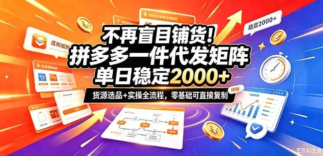 不再盲目铺货！拼多多一件代发矩阵落地攻略，提供优质货源店铺运营全流程，零基础可直接复制-云启智联