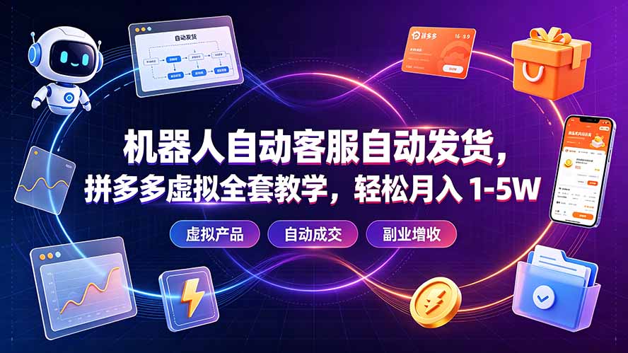 机器人自动客服自动发货，拼多多虚拟全套教学，轻松月入 1-5W-云启智联