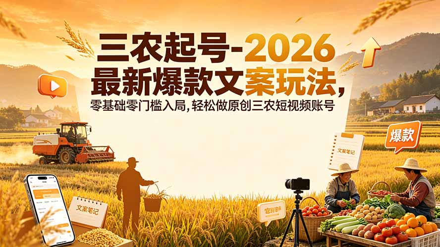 三农起号-2026 最新爆款文案玩法，零基础零门槛入局，轻松做原创三农短视频账号-云启智联