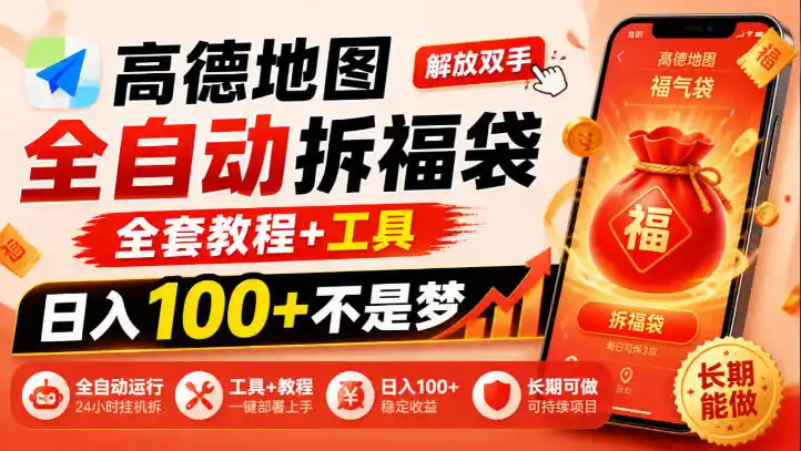 高德地图全自动拆福袋,解放双手,全套教程+工具,日入100+不是梦,长期能做【揭秘】-云启智联