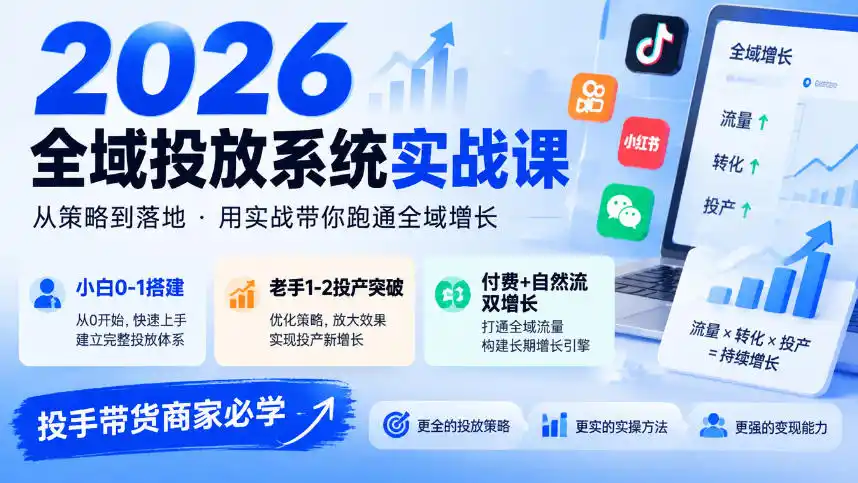 2026全域投放系统实战课，小白0-1搭建，老手1-2投产突破，付费+自然流双增长，投手带货商家必学-云启智联
