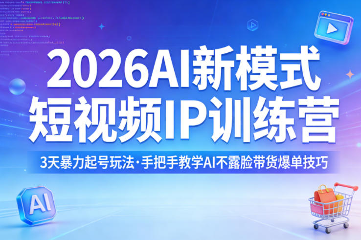 2026AI新模式短视频IP训练营，3天暴力起号玩法，手把手教学AI不露脸带货爆单技巧(更新0706)-云启智联