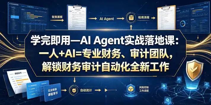 学完即用—AI Agent实战落地课:一人+AI=专业财务、审计团队,解锁财务审计自动化全新工作模式(更新0804)