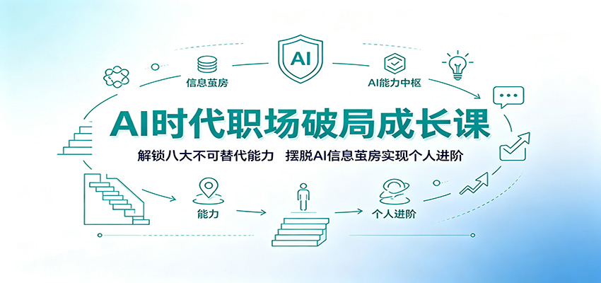 AI时代职场破局成长课：解锁八大不可替代能力，摆脱AI信息茧房实现个人进阶-云启智联