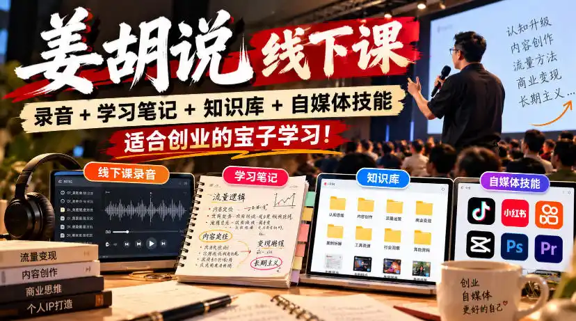 姜胡说线下课录音＋学习笔记＋知识库＋自媒体技能，适合创业的宝子学习！-云启智联