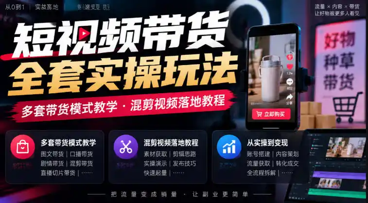 短视频带货全套实操玩法，多套带货模式教学，混剪视频落地教程-云启智联