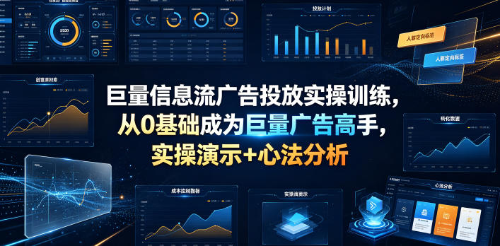巨量信息流广告投放实操训练，从0基础成为巨量广告高手，实操演示+心法分析-云启智联