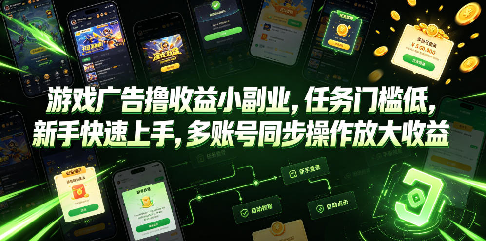 游戏广告撸收益小副业，任务门槛低，新手快速上手，多账号同步操作放大收益-云启智联