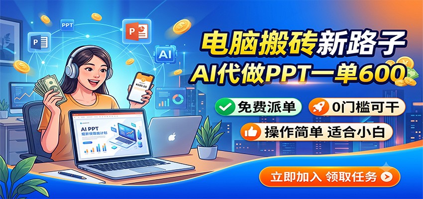 电脑搬砖新路子：AI代做PPT一单600，免费派单，0门槛可干-云启智联