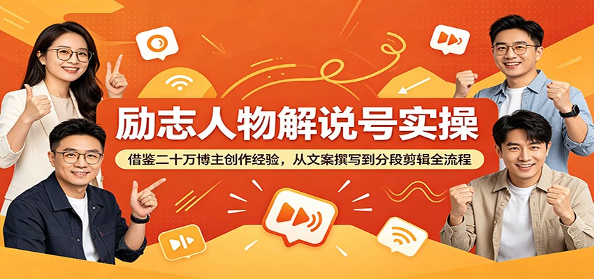 励志人物解说号实操：借鉴二十万博主创作经验，从文案撰写到分段剪辑全流程-云启智联