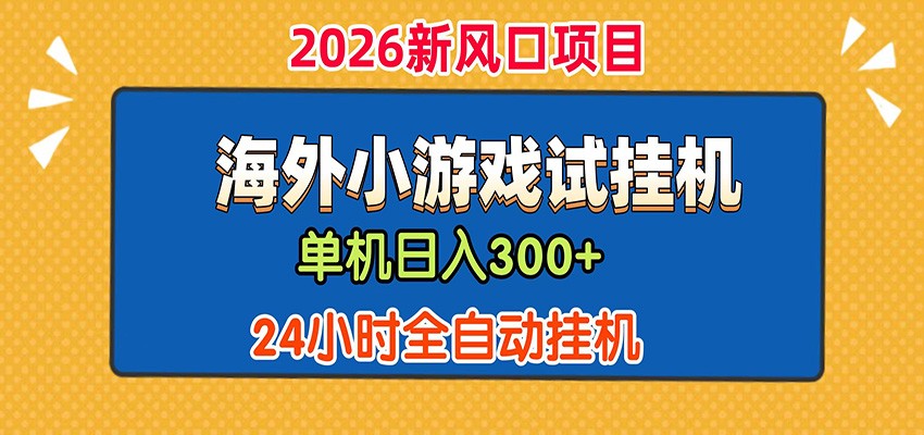 单机日产300+！ 海外广告小游戏试玩搬砖，24小时脚本全自动挂机-云启智联